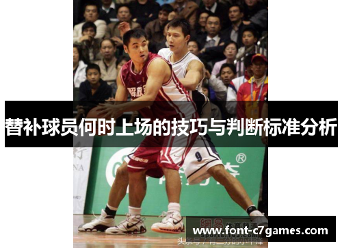 替补球员何时上场的技巧与判断标准分析