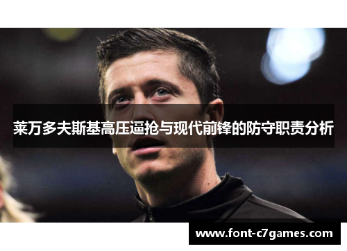 莱万多夫斯基高压逼抢与现代前锋的防守职责分析 莱万多夫斯基高压逼抢与现代前锋的防守职责分析