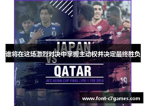 谁将在这场激烈对决中掌握主动权并决定最终胜负 谁将在这场激烈对决中掌握主动权并决定最终胜负