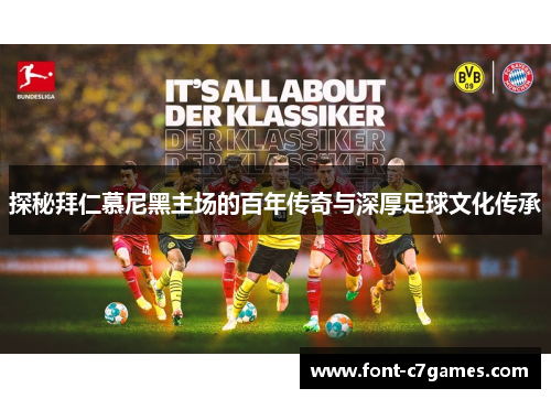 探秘拜仁慕尼黑主场的百年传奇与深厚足球文化传承