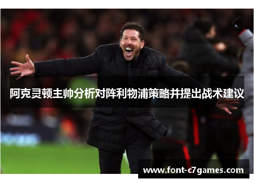 阿克灵顿主帅分析对阵利物浦策略并提出战术建议 阿克灵顿主帅分析对阵利物浦策略并提出战术建议