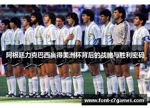 阿根廷力克巴西赢得美洲杯背后的战略与胜利密码