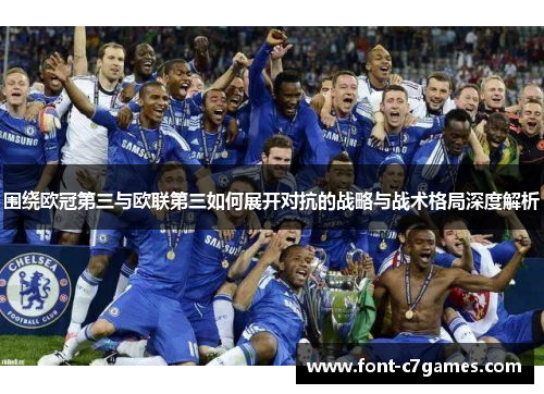 围绕欧冠第三与欧联第三如何展开对抗的战略与战术格局深度解析 围绕欧冠第三与欧联第三如何展开对抗的战略与战术格局深度解析